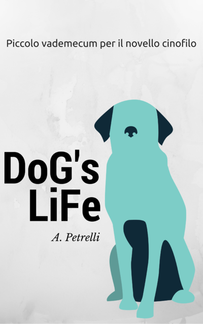 Dog's Life: Piccolo vademecum per aspiranti cinofili